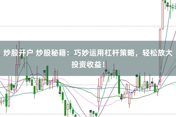 炒股开户 炒股秘籍：巧妙运用杠杆策略，轻松放大投资收益！