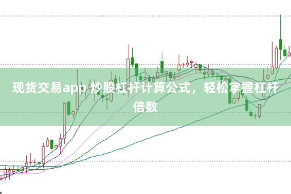 现货交易app 炒股杠杆计算公式，轻松掌握杠杆倍数