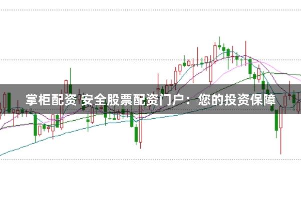 掌柜配资 安全股票配资门户：您的投资保障