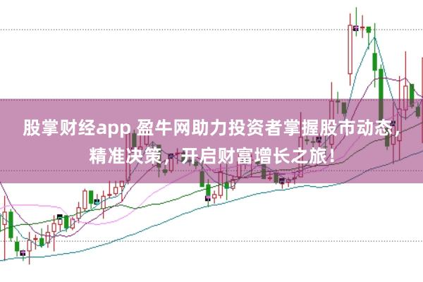 股掌财经app 盈牛网助力投资者掌握股市动态，精准决策，开启财富增长之旅！