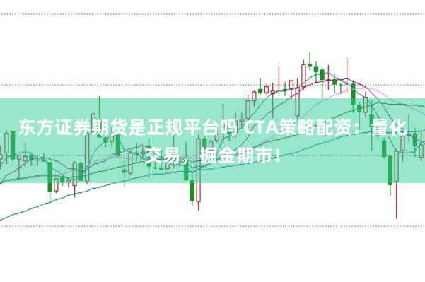 东方证券期货是正规平台吗 CTA策略配资：量化交易，掘金期市！