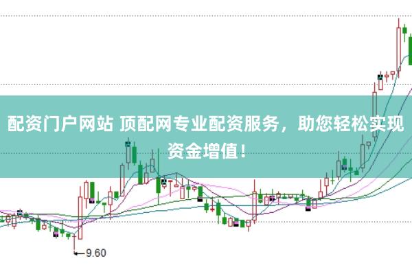 配资门户网站 顶配网专业配资服务，助您轻松实现资金增值！