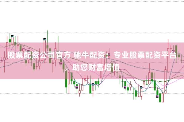 股票配资公司官方 驰牛配资：专业股票配资平台，助您财富增值