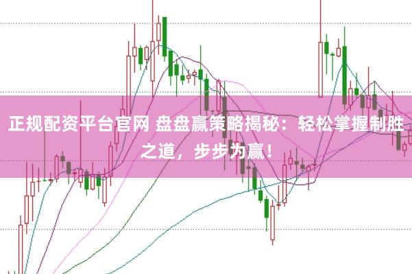 正规配资平台官网 盘盘赢策略揭秘：轻松掌握制胜之道，步步为赢！