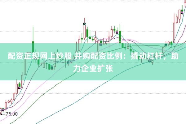 配资正规网上炒股 并购配资比例：撬动杠杆，助力企业扩张