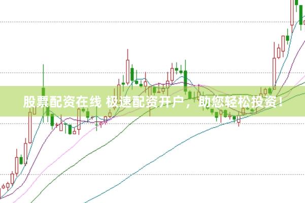 股票配资在线 极速配资开户，助您轻松投资！