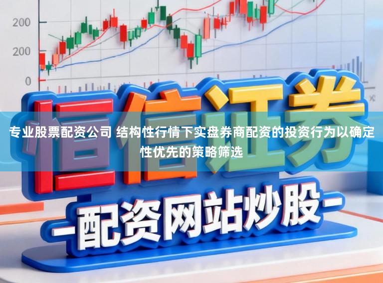 专业股票配资公司 结构性行情下实盘券商配资的投资行为以确定性优先的策略筛选