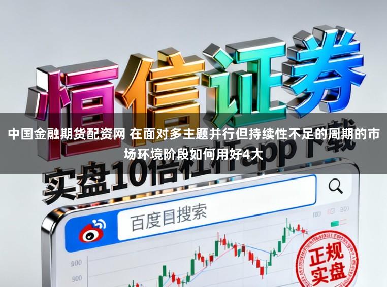 中国金融期货配资网 在面对多主题并行但持续性不足的周期的市场环境阶段如何用好4大