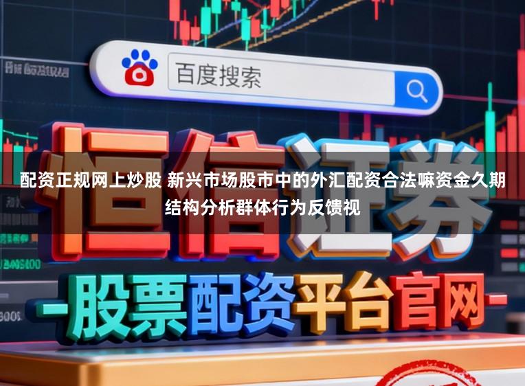 配资正规网上炒股 新兴市场股市中的外汇配资合法嘛资金久期结构分析群体行为反馈视
