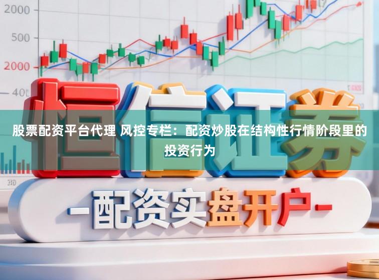 股票配资平台代理 风控专栏：配资炒股在结构性行情阶段里的投资行为
