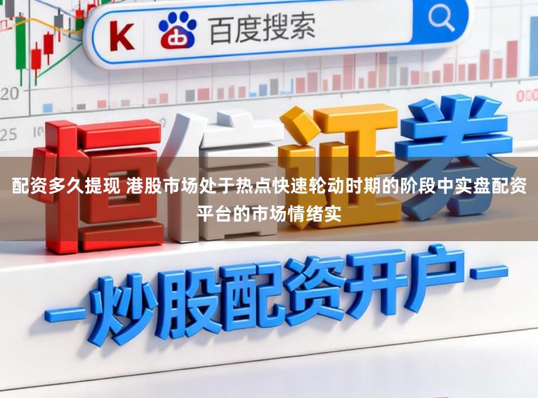 配资多久提现 港股市场处于热点快速轮动时期的阶段中实盘配资平台的市场情绪实