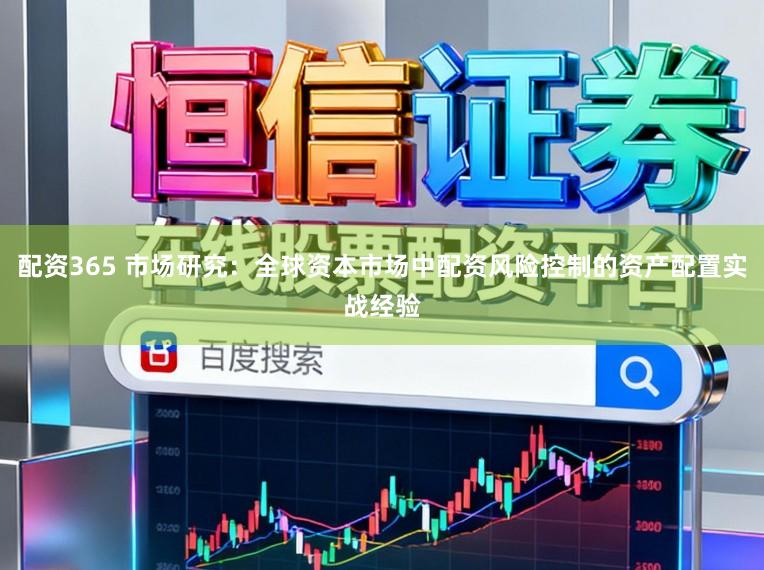 配资365 市场研究:全球资本市场中配资风险控制的资产配置实战经验