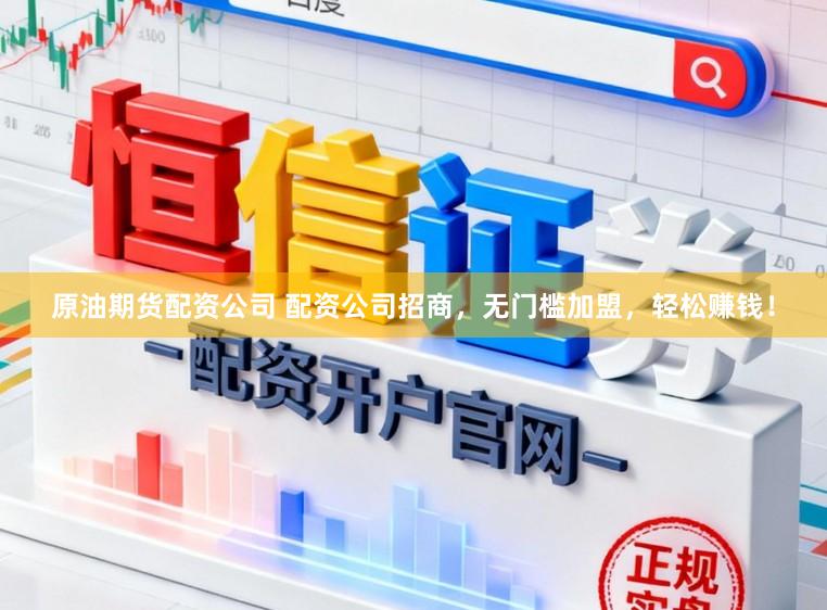 原油期货配资公司 配资公司招商，无门槛加盟，轻松赚钱！