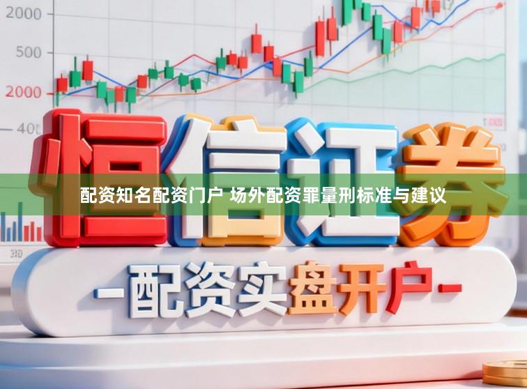 配资知名配资门户 场外配资罪量刑标准与建议