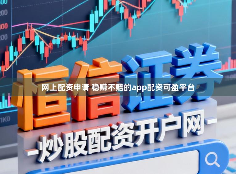 网上配资申请 稳赚不赔的app配资可盈平台