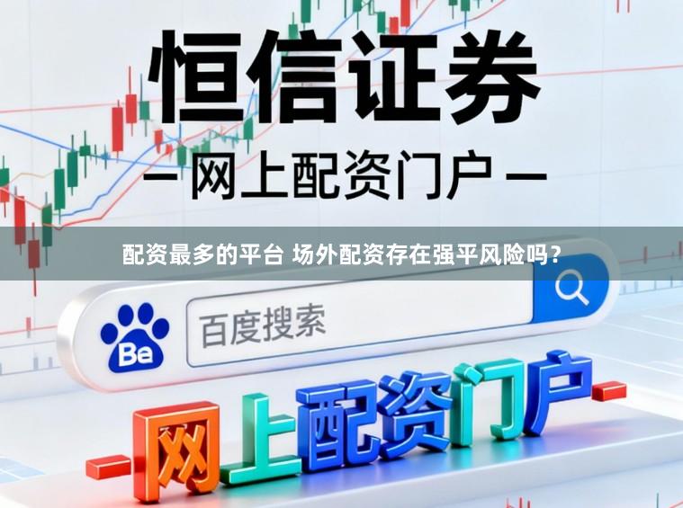 配资最多的平台 场外配资存在强平风险吗？
