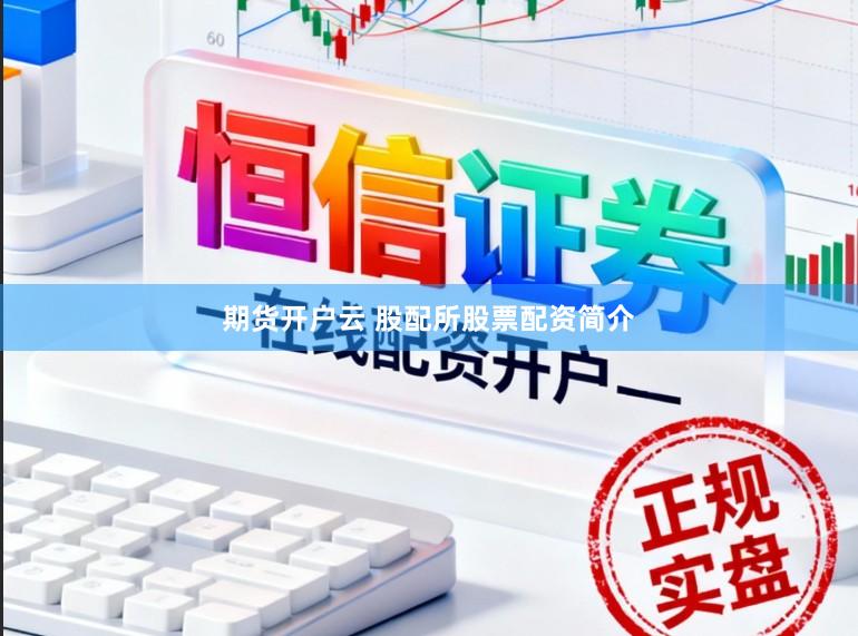 期货开户云 股配所股票配资简介
