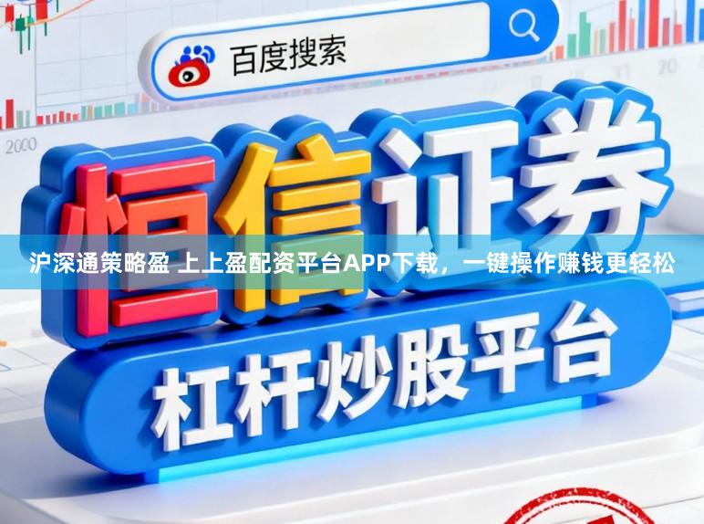 沪深通策略盈 上上盈配资平台APP下载，一键操作赚钱更轻松