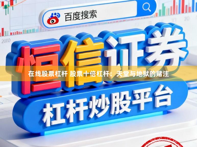 在线股票杠杆 股票十倍杠杆:天堂与地狱的赌注