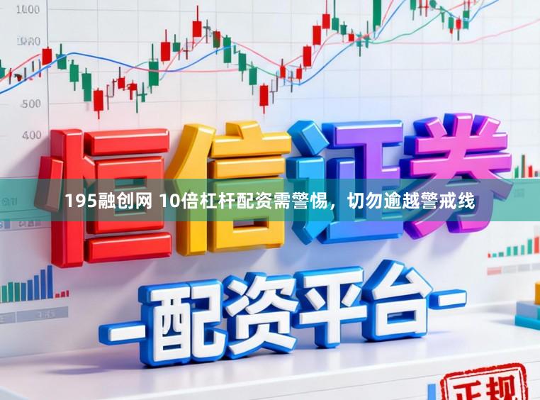 195融创网 10倍杠杆配资需警惕，切勿逾越警戒线
