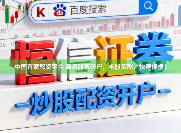 中国首家配资平台 简易股票开户，永股资配，快速便捷！