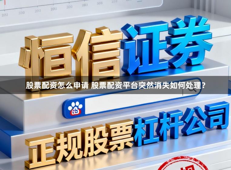 股票配资怎么申请 股票配资平台突然消失如何处理？
