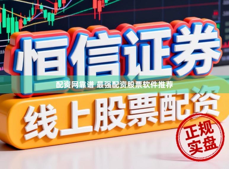 配资网靠谱 最强配资股票软件推荐