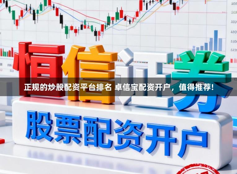 正规的炒股配资平台排名 卓信宝配资开户，值得推荐!
