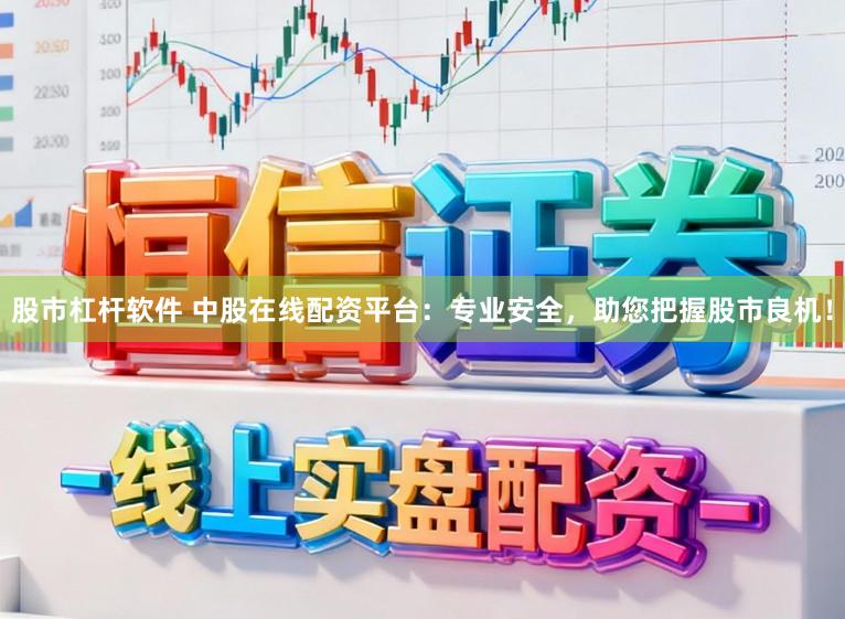 股市杠杆软件 中股在线配资平台：专业安全，助您把握股市良机！