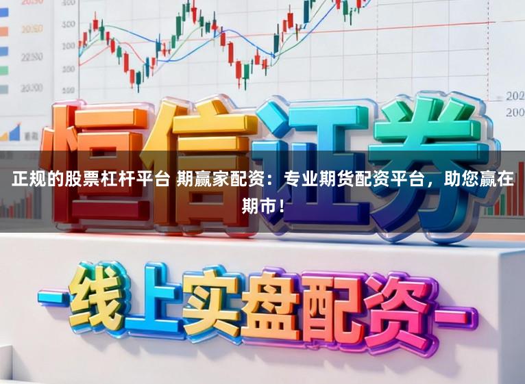 正规的股票杠杆平台 期赢家配资：专业期货配资平台，助您赢在期市！